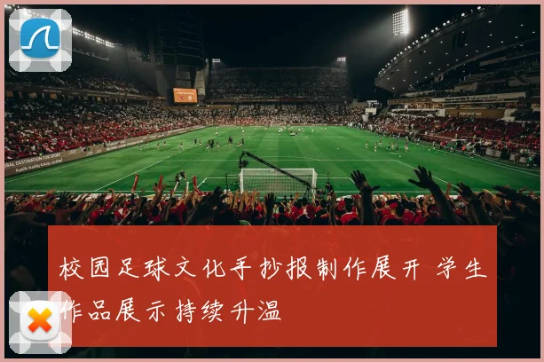 校园足球文化手抄报制作展开 学生作品展示持续升温