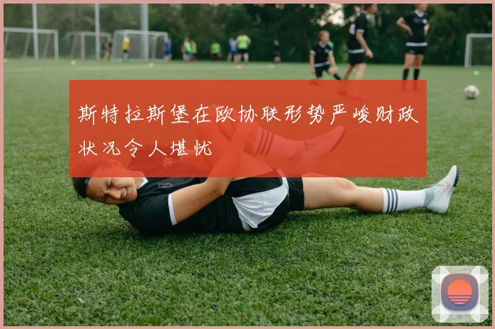 斯特拉斯堡在欧协联形势严峻财政状况令人堪忧