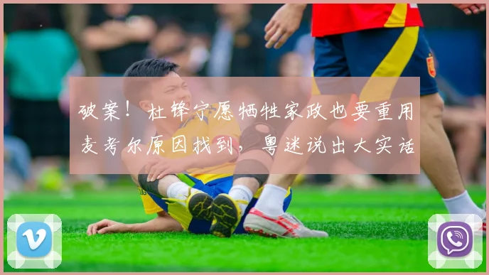 破案！杜锋宁愿牺牲家政也要重用麦考尔原因找到，粤迷说出大实话