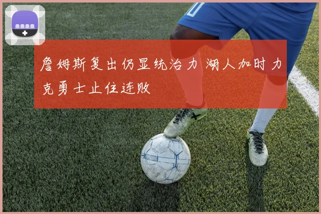 詹姆斯复出仍显统治力 湖人加时力克勇士止住连败